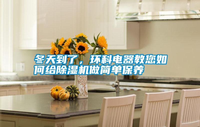 冬天到了，環科電器教您如何給除濕機做簡單保養