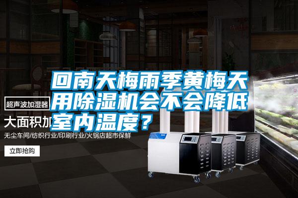 回南天梅雨季黃梅天用除濕機會不會降低室內溫度？