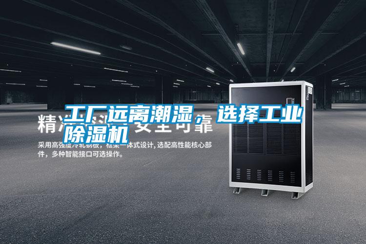 工廠遠離潮濕,選擇工業除濕機