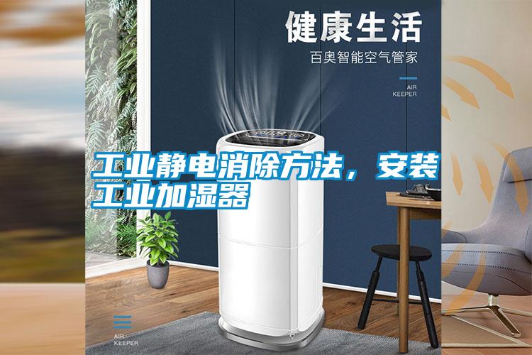 工業靜電消除方法，安裝工業加濕器