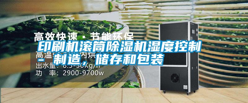 印刷機滾筒除濕機濕度控制 - 制造,儲存和包裝