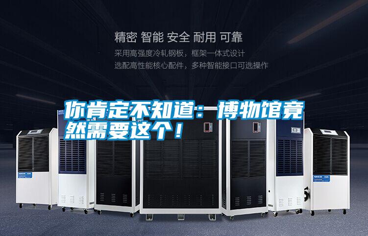 你肯定不知道：博物館竟然需要這個！