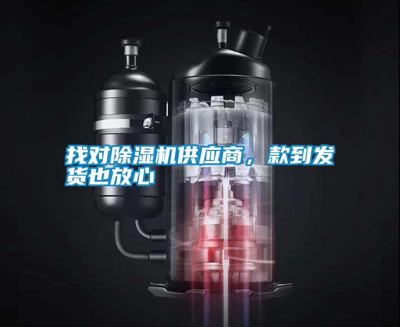 找對(duì)除濕機(jī)供應(yīng)商，款到發(fā)貨也放心