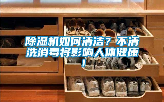 除濕機(jī)如何清潔？不清洗消毒將影響人體健康！