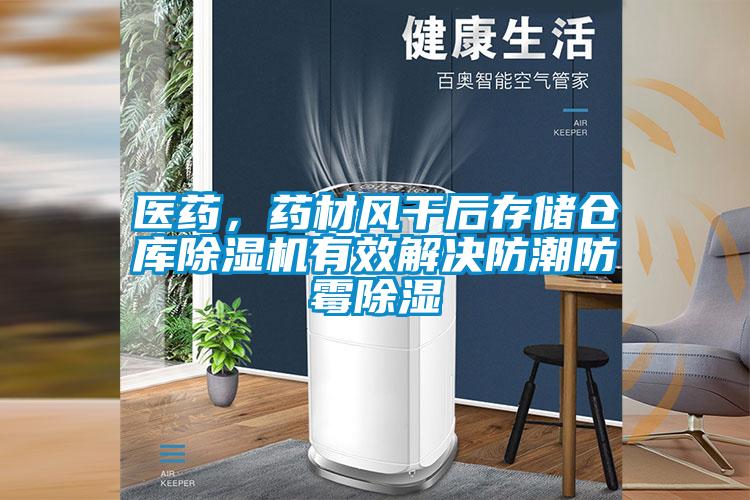醫藥,藥材風干后存儲倉庫除濕機有效解決防潮防霉除濕