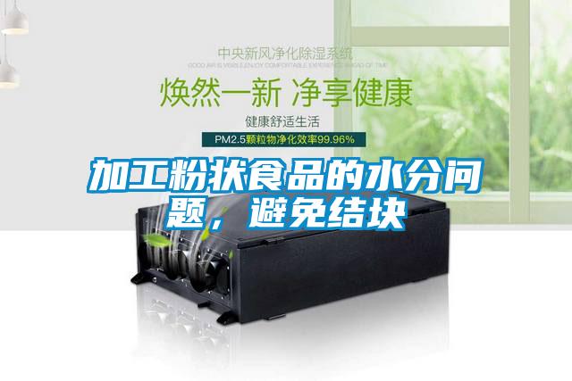 加工粉狀食品的水分問題，避免結塊