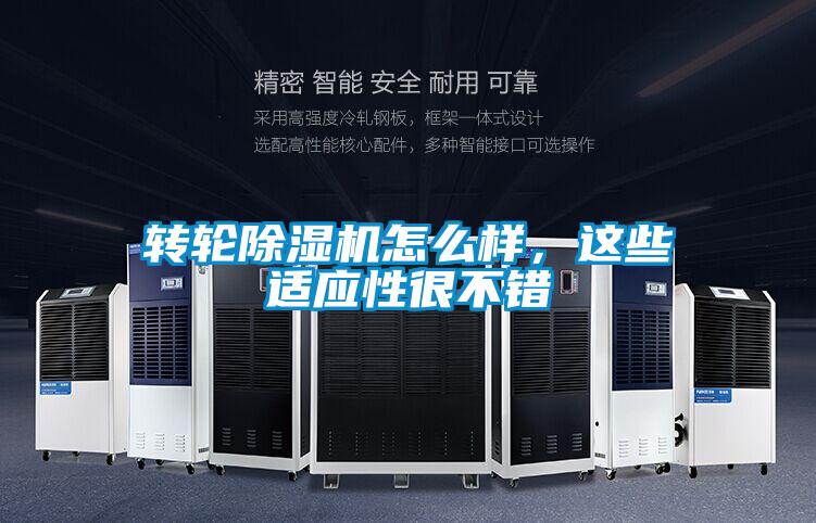 轉(zhuǎn)輪除濕機怎么樣,這些適應(yīng)性很不錯