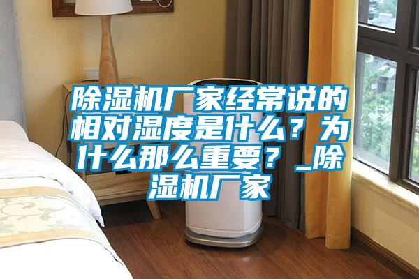 除濕機(jī)廠家經(jīng)常說的相對濕度是什么?為什么那么重要?_除濕機(jī)廠家