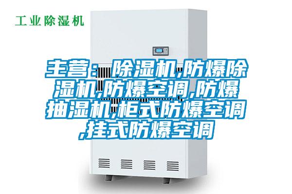 主營:除濕機(jī),防爆除濕機(jī),防爆空調(diào),防爆抽濕機(jī),柜式防爆空調(diào),掛式防爆空調(diào)