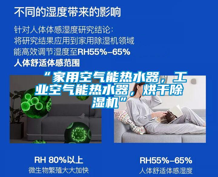 “家用空氣能熱水器,工業(yè)空氣能熱水器,烘干除濕機(jī)”