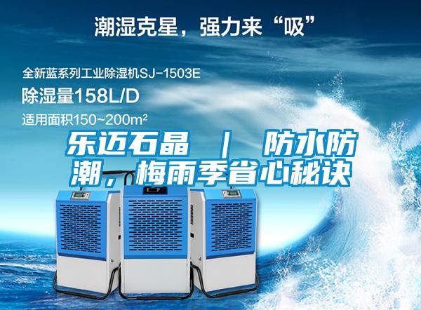 樂邁石晶 ｜ 防水防潮，梅雨季省心秘訣