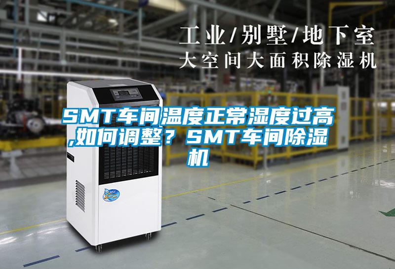 SMT車間溫度正常濕度過高,如何調整？SMT車間除濕機