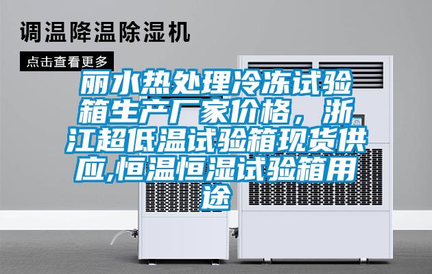 麗水熱處理冷凍試驗箱生產廠家價格，浙江超低溫試驗箱現貨供應,恒溫恒濕試驗箱用途
