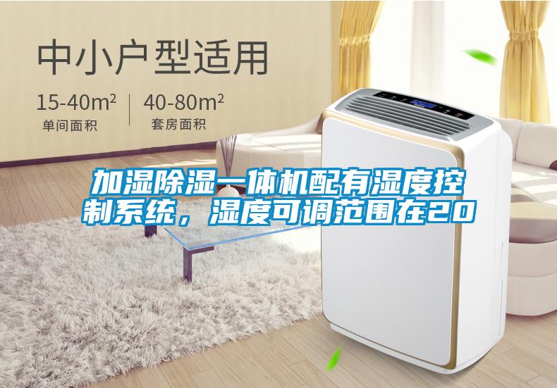 加濕除濕一體機(jī)配有濕度控制系統(tǒng),濕度可調(diào)范圍在20