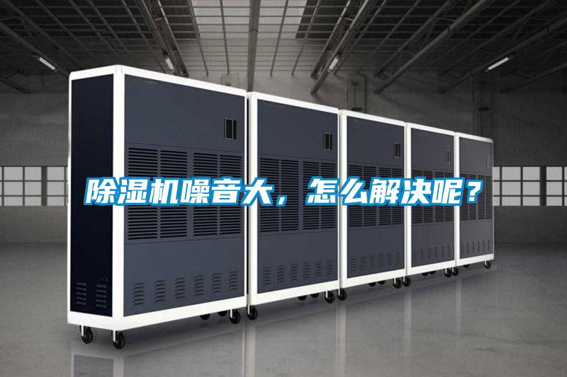 除濕機(jī)噪音大,怎么解決呢?
