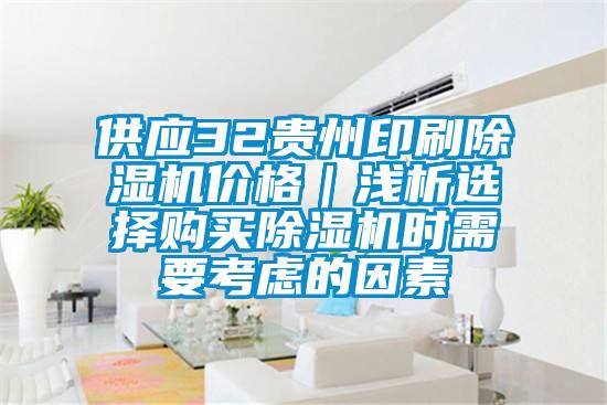 供應(yīng)32貴州印刷除濕機(jī)價格｜淺析選擇購買除濕機(jī)時需要考慮的因素
