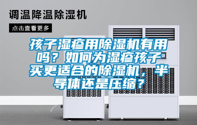 孩子濕疹用除濕機有用嗎？如何為濕疹孩子買更適合的除濕機，半導體還是壓縮？