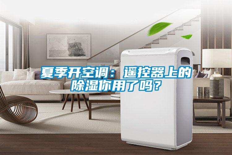 夏季開空調:遙控器上的除濕你用了嗎?