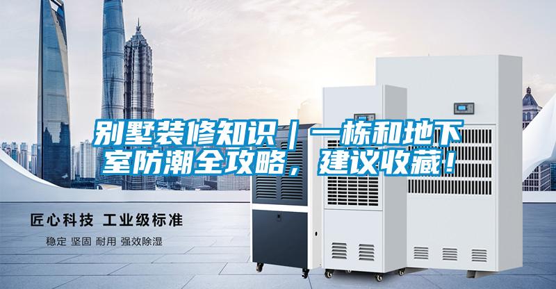 別墅裝修知識(shí)｜一棟和地下室防潮全攻略，建議收藏！