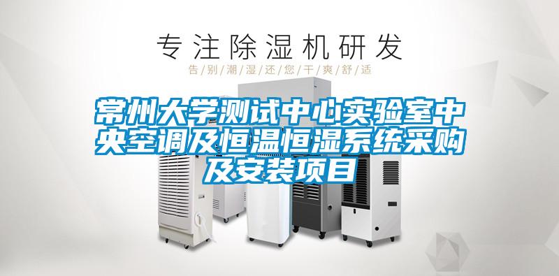 常州大學(xué)測(cè)試中心實(shí)驗(yàn)室中央空調(diào)及恒溫恒濕系統(tǒng)采購及安裝項(xiàng)目