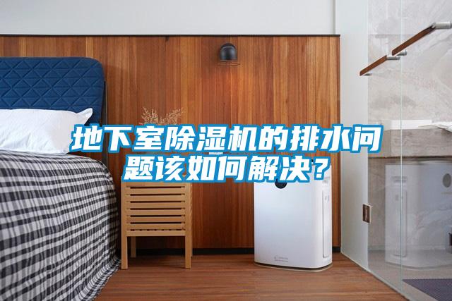 地下室除濕機(jī)的排水問題該如何解決？